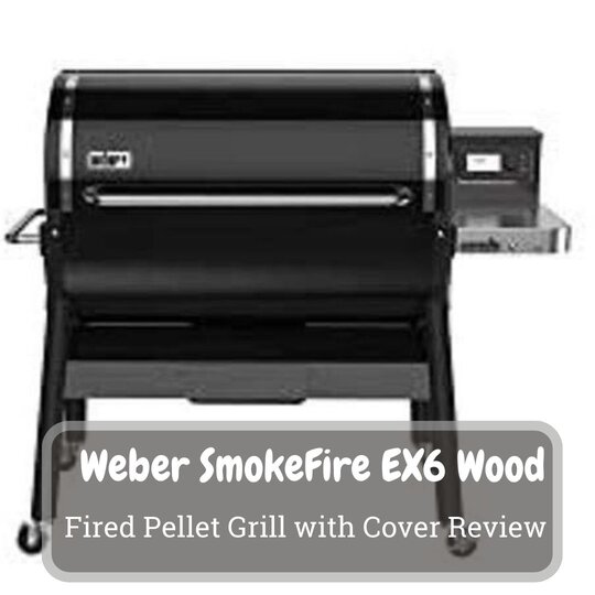 Weber SmokeFire EX6 Wood Fired Pellet Grill with Cover Review